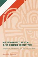 Nationalist Myths and Ethnic Identities: Indigenous Intellectuals and the Mexican State 080327078X Book Cover