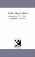 The Life Of Joseph Addison Alexander, Volume 1 1425555497 Book Cover