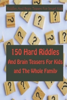 Riddles And Brain Teasers For Smart Kids: 150 Hard Riddles And Brain Teasers For Kids and The Whole Family B092PCTX1N Book Cover