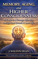 Memory, Aging, and Higher Consciousness: A Guide to a Stronger Memory and Spiritual Growth in Later Life (The Conscious Living Library) B0GQM836CC Book Cover