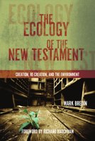 The Ecology of the New Testament: Creation, Re-Creation, and the Environment 0830856382 Book Cover