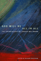 God Will Be All in All: The Eschatology of Jurgen Moltmann 0800632966 Book Cover
