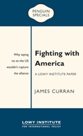 Fighting with America: A Lowy Institute Paper: Penguin Special: Why saying 'No' to the US wouldn't rupture the alliance 0143783971 Book Cover