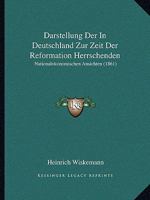 Darstellung Der In Deutschland Zur Zeit Der Reformation Herrschenden: Nationalokonomischen Ansichten (1861) 1160354073 Book Cover