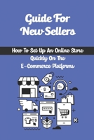 Guide For New Sellers: How To Set Up An Online Store Quickly On The E-Commerce Platforms: How To Get On The E-Commerce Bandwagon B09CRTT6Q1 Book Cover