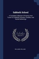 Sabbath School: A Complete Collection Of Hymns And Tunes For Sabbath Schools, Families, And Social Gatherings 137712598X Book Cover