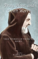 Pray, Hope, and Don't Worry: True Stories of Padre Pio 0983710511 Book Cover