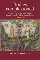 Bodies Complexioned: Human Variation and Racism in Early Modern English Culture, C. 1600-1750 152616390X Book Cover