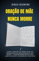 Oração de mãe nunca morre: Como a oração da minha mãe foi respondida 20 anos depois da sua morte – testemunhos reais para fortalecer sua caminhada com Deus. (Portuguese Edition) 6501603501 Book Cover
