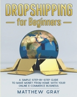 Dropshipping for Beginners: A Simple Step-by-Step Guide to Make Money from Home with your Online E-Commerce Business B08T7NWG7M Book Cover