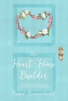 The Heart-Home Builder: Cultivating an Inner Sanctuary with Christ amid Life’s Difficulties 1483491293 Book Cover