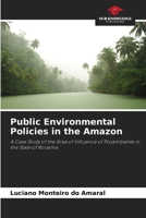 Public Environmental Policies in the Amazon: A Case Study of the Area of Influence of Proambiente in the State of Roraima 6205952149 Book Cover