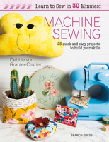 Learn to Sew in 30 Minutes: Machine Sewing: 30 quick and easy projects to build your skills 1782216936 Book Cover