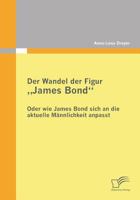Der Wandel Der Figur James Bond - Oder Wie James Bond Sich an Die Aktuelle Mannlichkeit Anpasst 3842853467 Book Cover