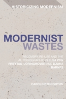 Modernist Wastes: Recovery, Re-Use and the Autobiographic in Elsa von-Freytag-Lorighoven and Djuna Barnes 1350249300 Book Cover