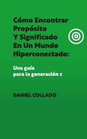 Cómo Encontrar Propósito y Significado en un Mundo Hiperconectado: Una Guía para la Generación Z (Spanish Edition) 994518931X Book Cover