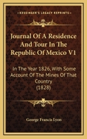Journal of a Residence and Tour in the Republic of Mexico in the Year 1826: With Some Account of the Mines of That Country. Volume 1 of 2 1271118696 Book Cover