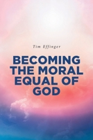 Becoming the Moral Equal of God B0FSG23TS9 Book Cover