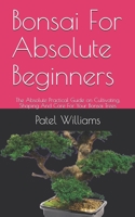 Bonsai For Absolute Beginners: The Absolute Practical Guide on Cultivating, Shaping And Care For Your Bonsai Trees B091WCST3W Book Cover