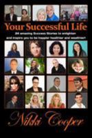 Your Successful Life: 24 Amazing Success Stories to Enlighten and Inspire You to Be Happier Healthier and Wealthier! 149926206X Book Cover
