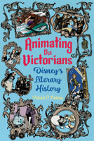 Animating the Victorians: Disney's Literary History (Children's Literature Association Series) 149685537X Book Cover