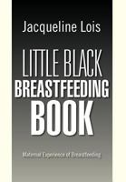 Little Black Breastfeeding Book: Maternal Experience of Breastfeeding 1469172852 Book Cover