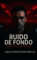 Ruido de Fondo: Vida en un Call Center B0FZ3229ZF Book Cover