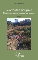 La Révolution manipulée: Chroniques d'un professeur au pouvoir Roman Roman (Harmattan Guinée) (French Edition) 2343090912 Book Cover