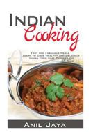 Indian Cooking: Fast and Fabulous Meals ? Learn to Cook Healthy and Delicious Indian Food That People Love 1500430757 Book Cover