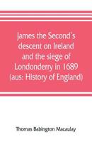 James the Second's descent on Ireland and the siege of Londonderry in 1689 9353806860 Book Cover
