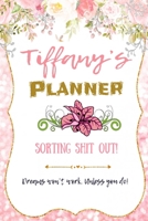 Tiffany personalized Name undated Daily and monthly planner/organizer: Sorting Shit Out funny Planner, 6 months,1 day per page. Daily Schedule, Goals, To-Dos, Assignments and Tasks Gratitude section, 1654580813 Book Cover