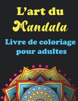 L'art Du Mandala- Livre de coloriage pour adultes: 40 Pages à Colorier pour Adultes avec de Beaux et Grands Mandalas Difficiles B08RRBPWFM Book Cover