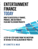 Entertainment Finance Today: How To Successfully Finance, Produce, And Distribute Film And Television Projects 1794816984 Book Cover