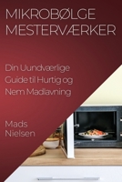 Mikrobølge Mesterværker: Din Uundværlige Guide til Hurtig og Nem Madlavning 1835198996 Book Cover