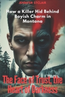 The Face of Trust, the Heart of Darkness: How a Killer Hid Behind Boyish Charm in Montana (Deals in the Dark) B0DSBGQBMQ Book Cover