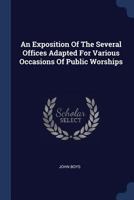 An Exposition of the Several Offices Adapted for Various Occasions of Public Worships 1377117820 Book Cover