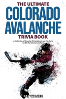 The Ultimate Colorado Avalanche Trivia Book: A Collection of Amazing Trivia Quizzes and Fun Facts for Die-Hard Avalanche Fans! 1953563287 Book Cover