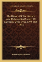 The History of the Literary and Philosophical Society of Newcastle-upon-Tyne (1793-1896) [microform] 1015209963 Book Cover