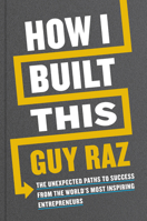 How I Built This: The Unexpected Paths to Success from the World's Most Inspiring Entrepreneurs 0358216761 Book Cover