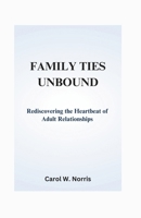 FAMILY TIES UNBOUND: Rediscovering the Heartbeat of Adult Relationships B0CTBNLGBK Book Cover