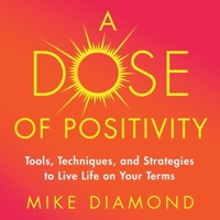 A Dose of Positivity: Tools, Techniques, and Strategies to Live Life on Your Terms B0CKYYP6YL Book Cover