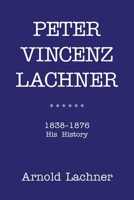 Peter Vincenz Lachner: 1838 - 1876 His History B0GRGQZP2W Book Cover