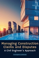 Managing Construction Claims and Disputes: A Civil Engineer's Approach B0F7JZ3MRM Book Cover