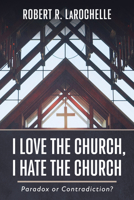 I Love the Church, I Hate the Church: Paradox or Contradiction? 1666713848 Book Cover