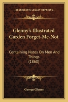 Glenny's Illustrated Garden Forget-Me-Not: Containing Notes On Men And Things 1104091216 Book Cover