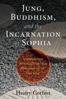 Jung, Buddhism, and the Incarnation of Sophia: Unpublished Writings from the Philosopher of the Soul 1620557398 Book Cover