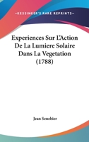 Experiences Sur L'Action De La Lumiere Solaire Dans La Vegetation 1104125722 Book Cover