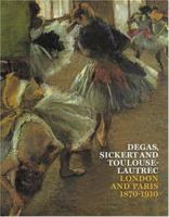 Degas, Sickert and Toulouse-Lautrec: London and Paris 1870-1910 1854376349 Book Cover