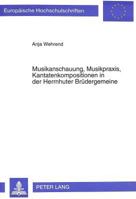 Musikanschauung, Musikpraxis, Kantatenkompositionen in Der Herrnhuter Bruedergemeine: Ihre Musikalische Und Theologische Bedeutung Fuer Das Gemeinlebe 3631482248 Book Cover