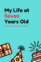 My Life at Seven Years Old: Birthday Keepsake Book: Unique Birthday Gift Book for 7 year old girl or boy. Kids Interview Questions, Story Writing and Drawing 1694790266 Book Cover